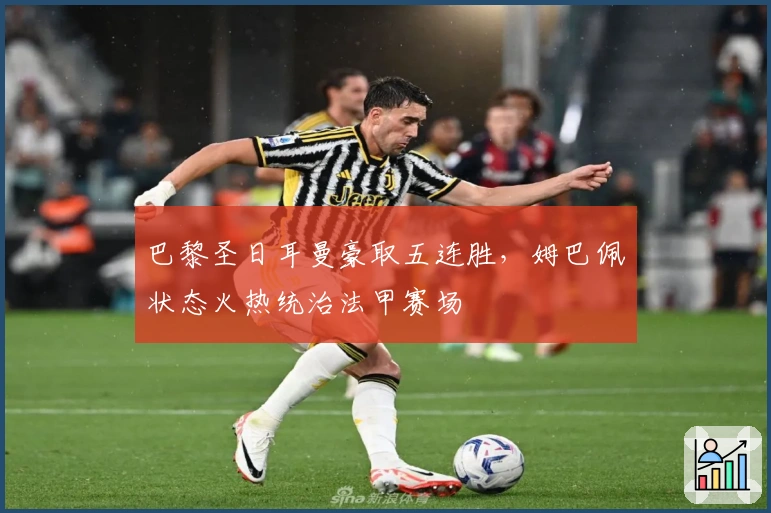 巴黎圣日耳曼豪取五连胜，姆巴佩状态火热统治法甲赛场