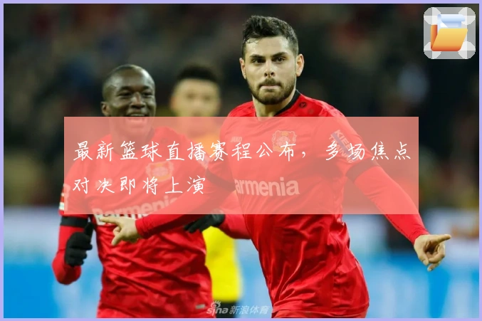 最新篮球直播赛程公布,多场焦点对决即将上演